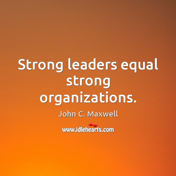 Strong leaders equal strong organizations. Image