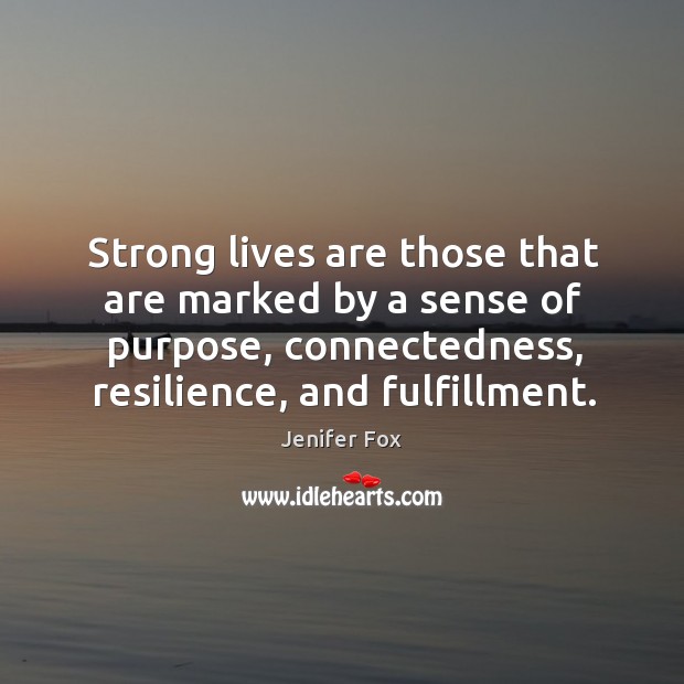 Strong lives are those that are marked by a sense of purpose, Jenifer Fox Picture Quote