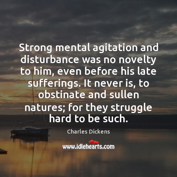 Strong mental agitation and disturbance was no novelty to him, even before Charles Dickens Picture Quote