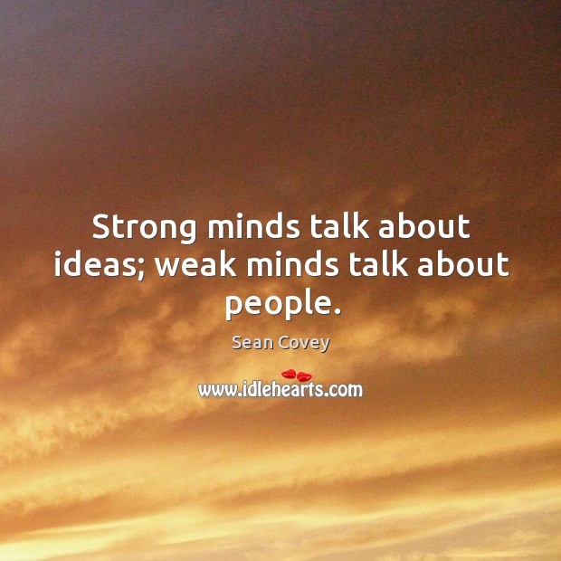 Strong minds talk about ideas; weak minds talk about people. Sean Covey Picture Quote