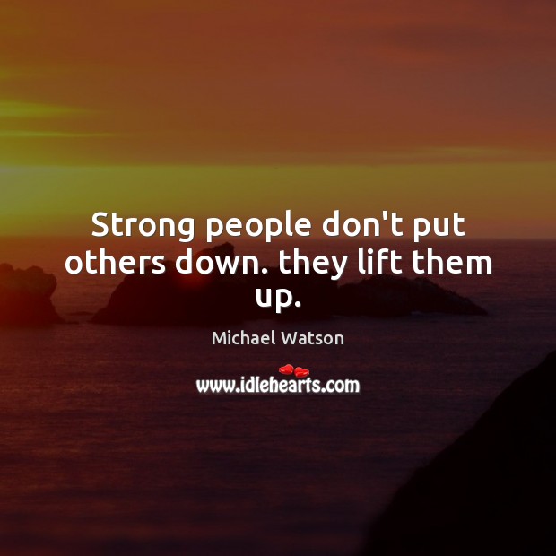 Strong people don’t put others down. they lift them up. Image