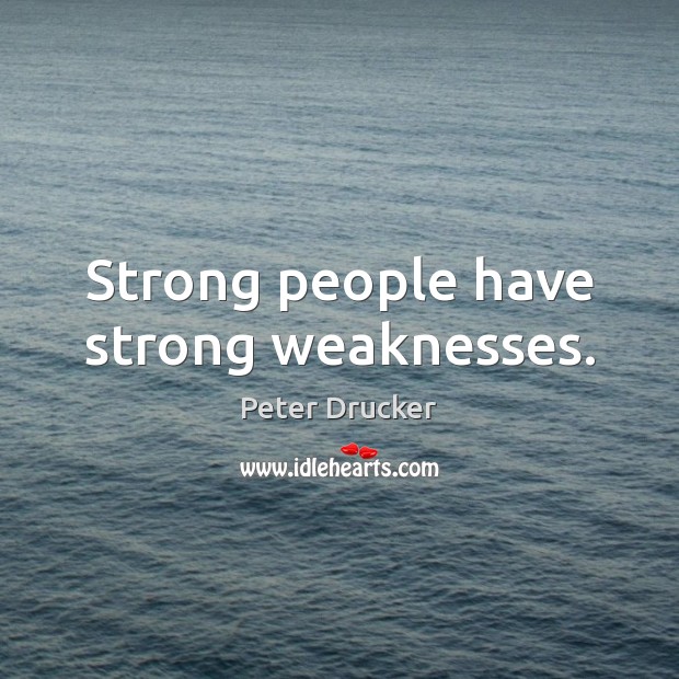Strong people have strong weaknesses. Peter Drucker Picture Quote