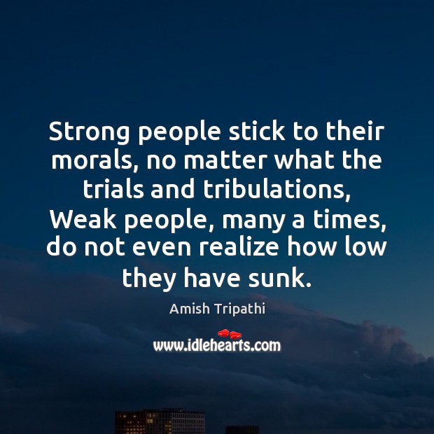 Strong people stick to their morals, no matter what the trials and No Matter What Quotes Image
