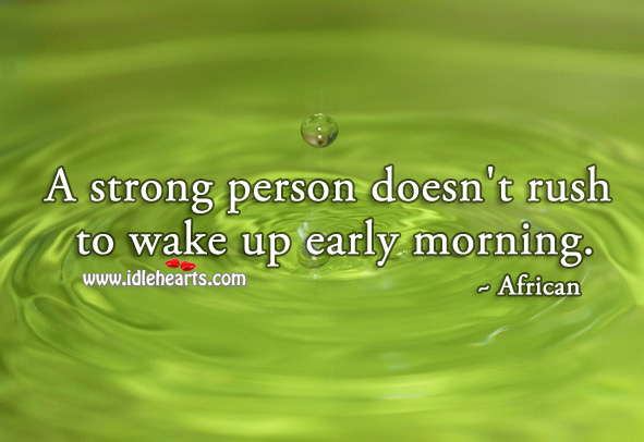 A strong person doesn’t rush to wake up early morning. Image