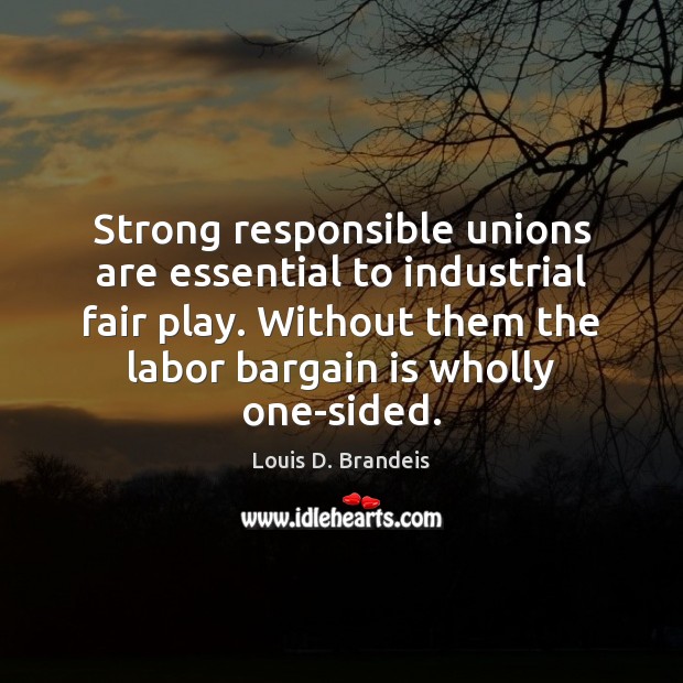 Strong responsible unions are essential to industrial fair play. Without them the Image