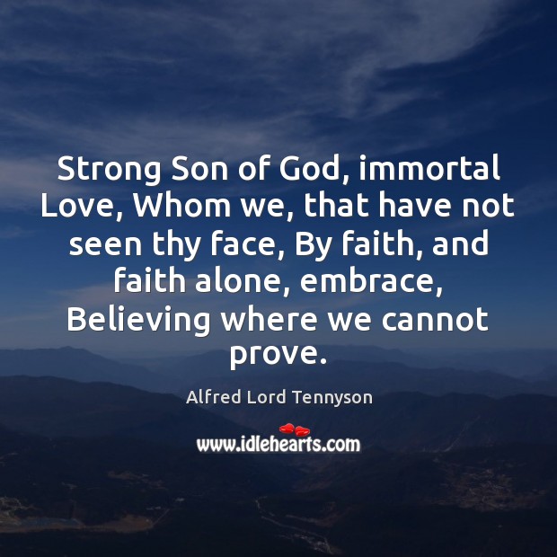 Strong Son of God, immortal Love, Whom we, that have not seen Alfred Lord Tennyson Picture Quote