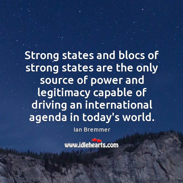 Strong states and blocs of strong states are the only source of Ian Bremmer Picture Quote
