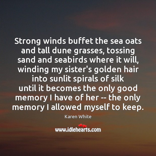 Strong winds buffet the sea oats and tall dune grasses, tossing sand Karen White Picture Quote