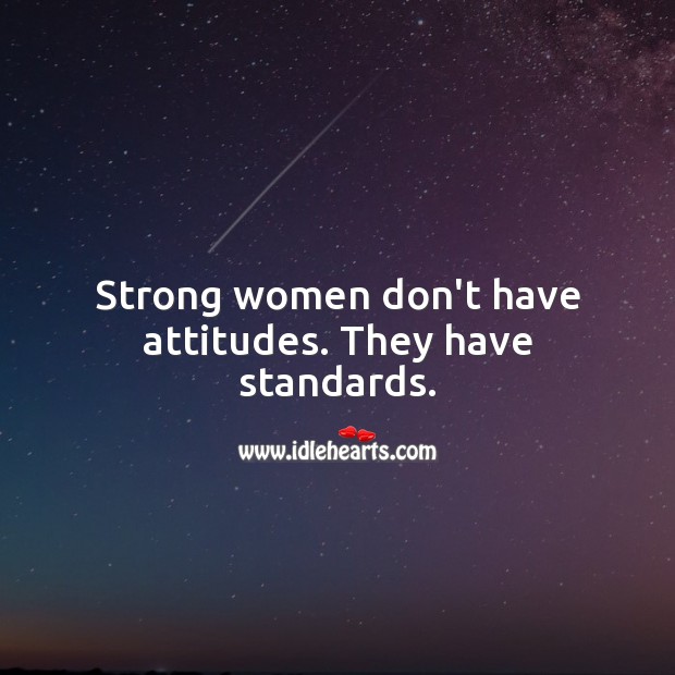 Strong women don’t have attitudes. They have standards. Strong Quotes Image