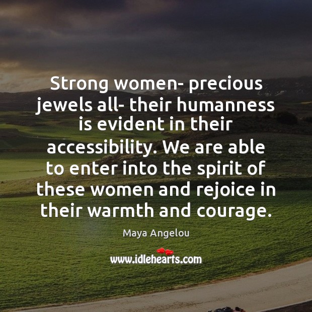 Strong women- precious jewels all- their humanness is evident in their accessibility. Image