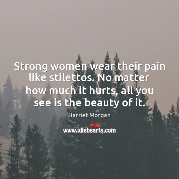 Strong women wear their pain like stilettos. No matter how much it Women Quotes Image