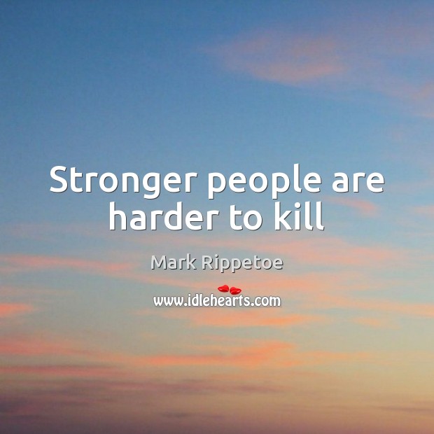 Stronger people are harder to kill Image