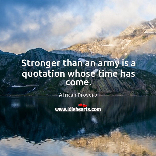Stronger than an army is a quotation whose time has come. Image