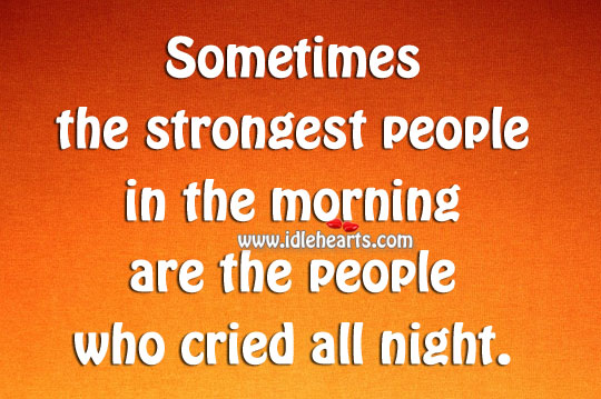 The strongest people are the people who cried. Image