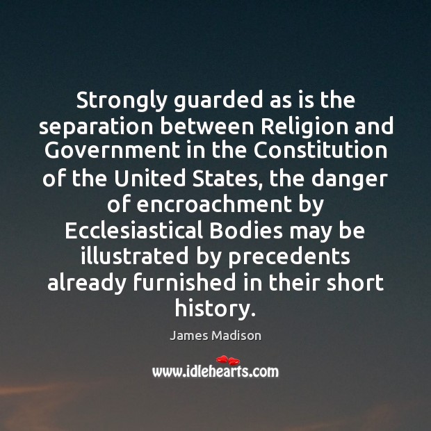 Strongly guarded as is the separation between Religion and Government in the James Madison Picture Quote