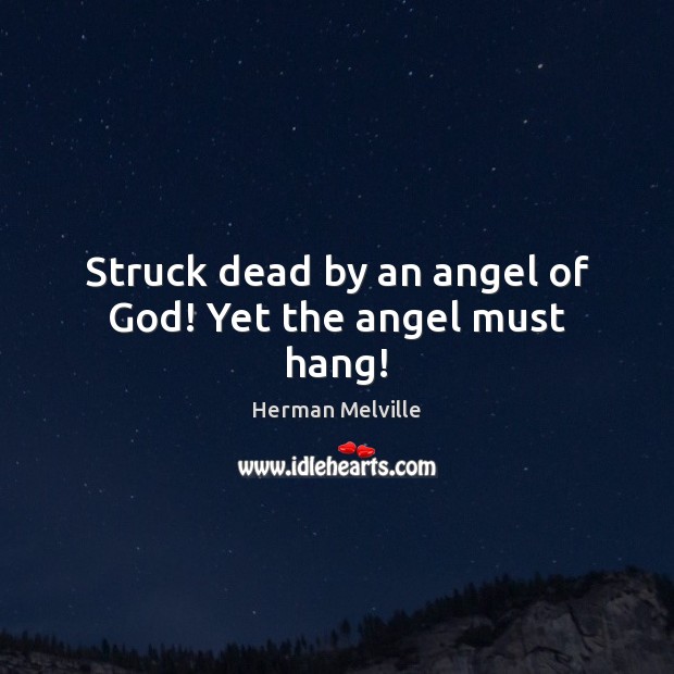 Struck dead by an angel of God! Yet the angel must hang! Herman Melville Picture Quote