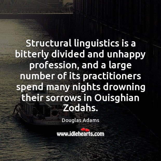 Structural linguistics is a bitterly divided and unhappy profession, and a large Douglas Adams Picture Quote