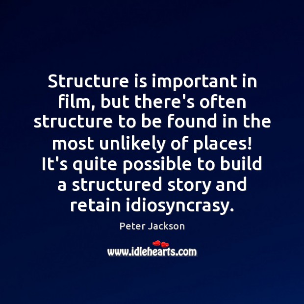Structure is important in film, but there’s often structure to be found Peter Jackson Picture Quote