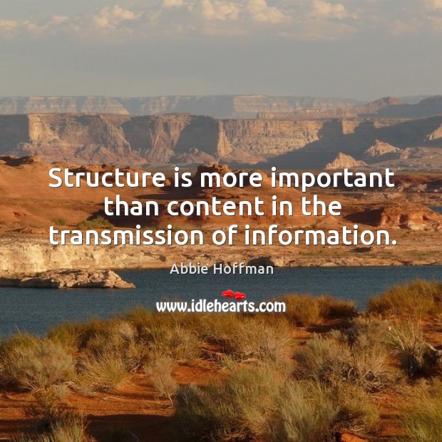 Structure is more important than content in the transmission of information. Abbie Hoffman Picture Quote