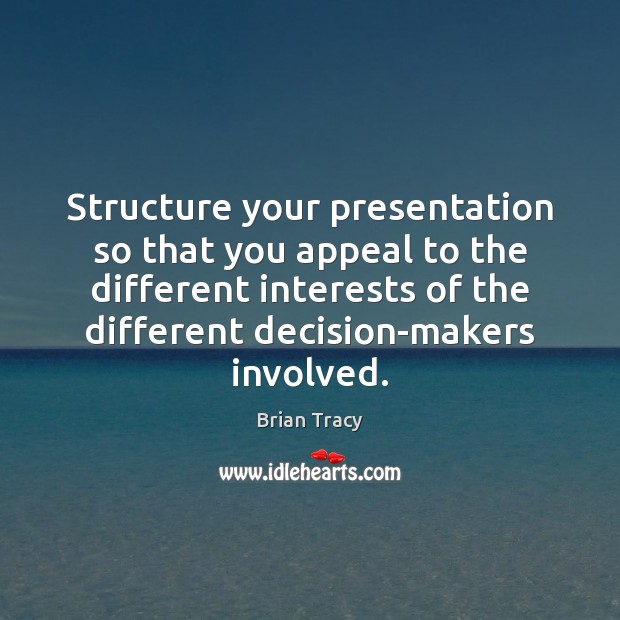 Structure your presentation so that you appeal to the different interests of Brian Tracy Picture Quote