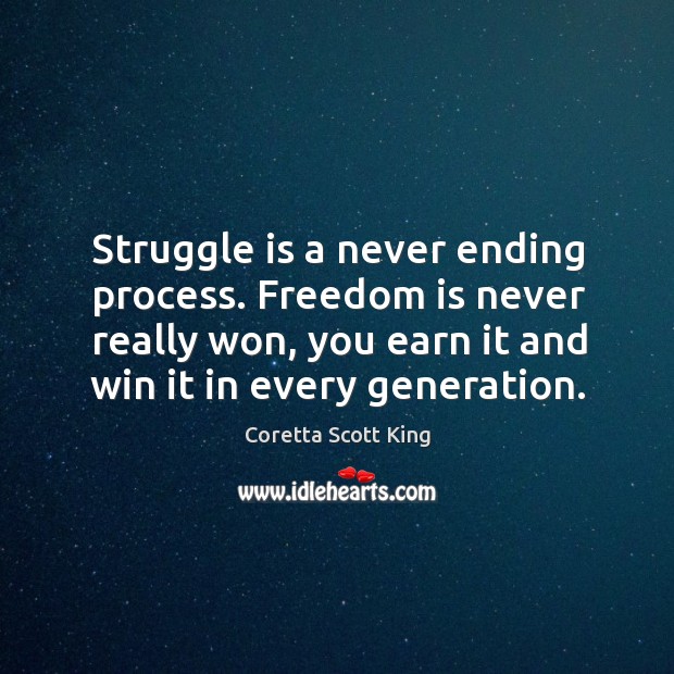 Struggle is a never ending process. Freedom is never really won, you earn it and win it in every generation. Struggle Quotes Image