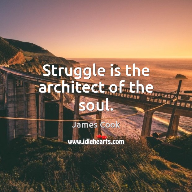 Struggle is the architect of the soul. James Cook Picture Quote