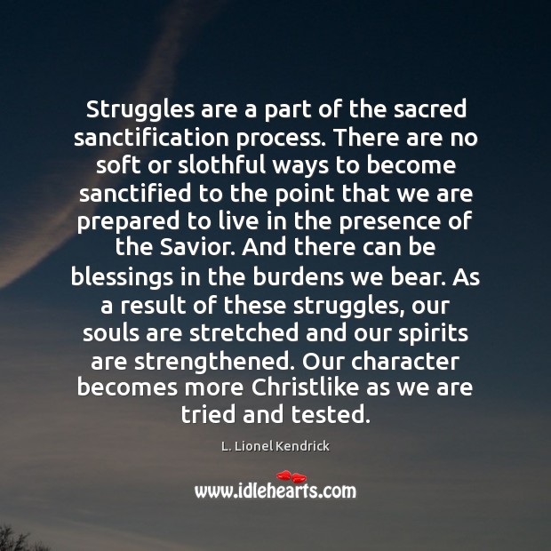 Struggles are a part of the sacred sanctification process. There are no L. Lionel Kendrick Picture Quote