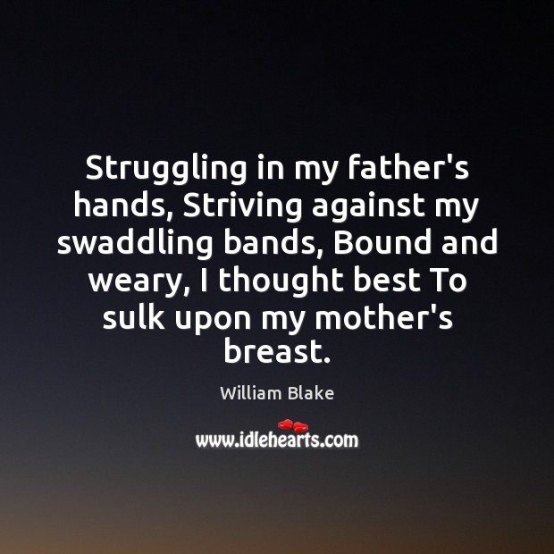 Struggling in my father’s hands, Striving against my swaddling bands, Bound and William Blake Picture Quote