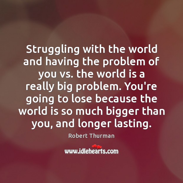 Struggling with the world and having the problem of you vs. the World Quotes Image