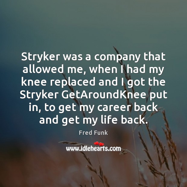 Stryker was a company that allowed me, when I had my knee 