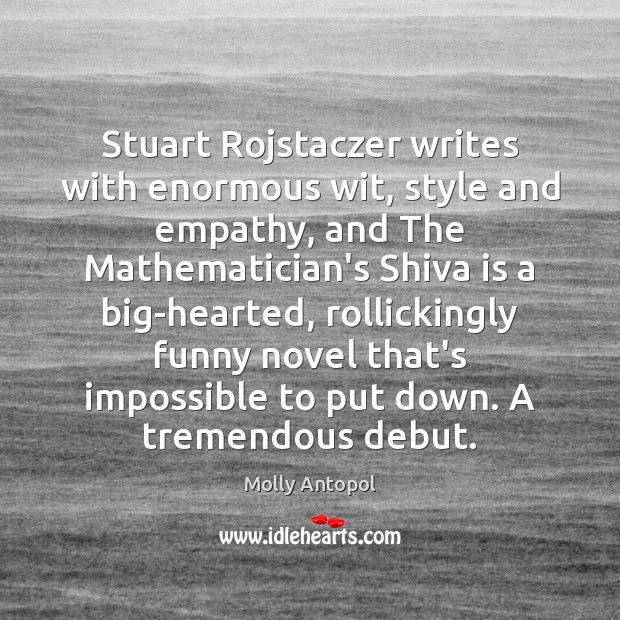Stuart Rojstaczer writes with enormous wit, style and empathy, and The Mathematician’s Molly Antopol Picture Quote