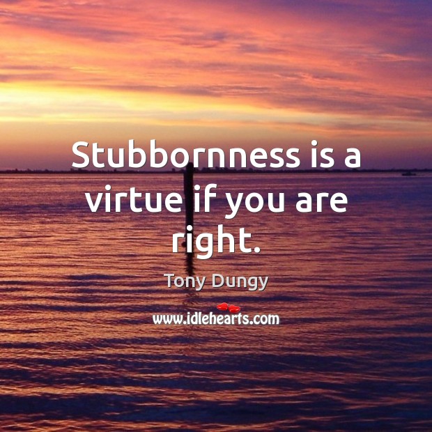 Stubbornness is a virtue if you are right. Image