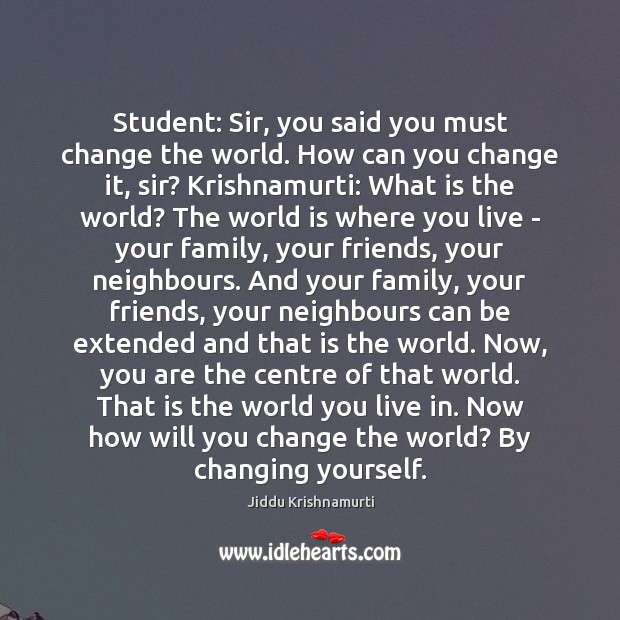 Student: Sir, you said you must change the world. How can you Jiddu Krishnamurti Picture Quote