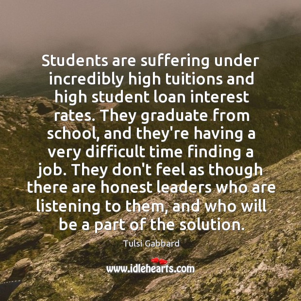 Students are suffering under incredibly high tuitions and high student loan interest Tulsi Gabbard Picture Quote