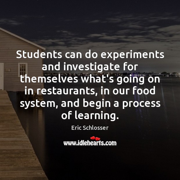 Students can do experiments and investigate for themselves what’s going on in Eric Schlosser Picture Quote