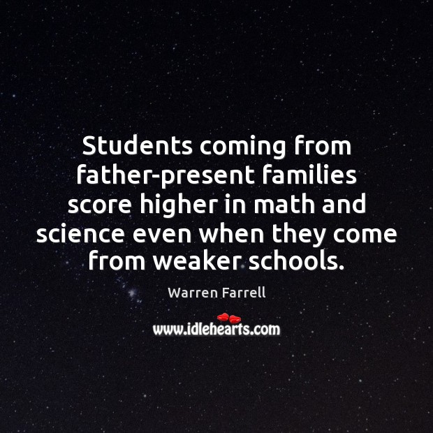 Students coming from father-present families score higher in math and science even Warren Farrell Picture Quote