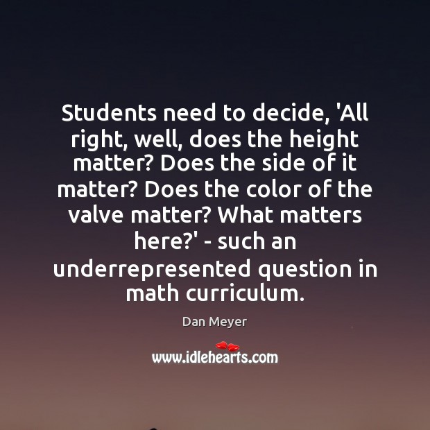Students need to decide, ‘All right, well, does the height matter? Does Dan Meyer Picture Quote