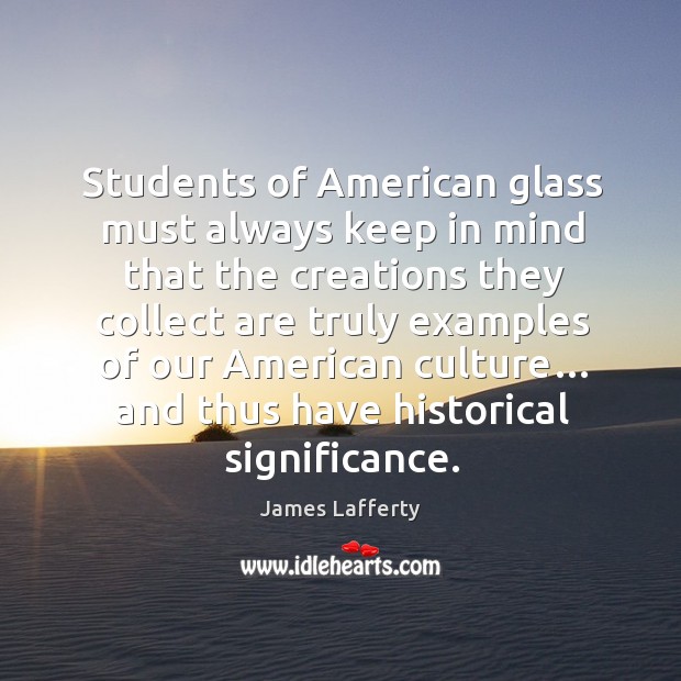 Students of american glass must always keep in mind that the creations James Lafferty Picture Quote