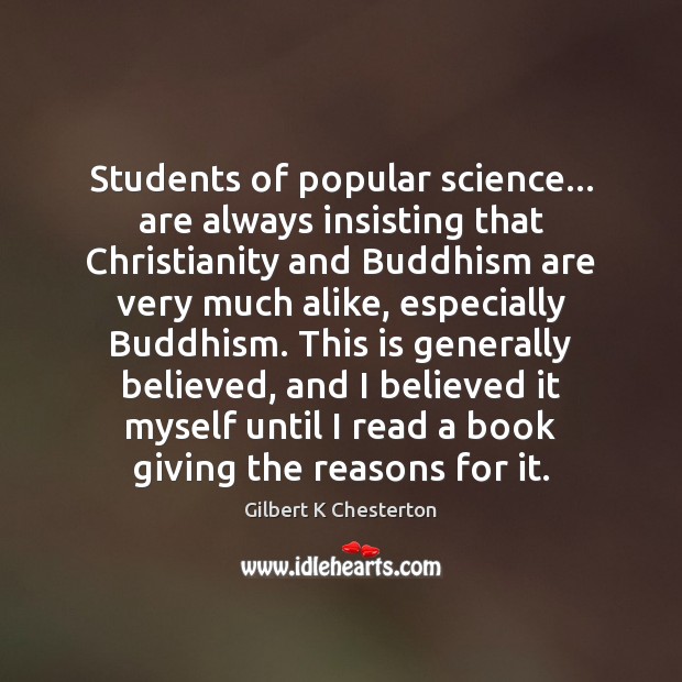 Students of popular science… are always insisting that Christianity and Buddhism are Gilbert K Chesterton Picture Quote