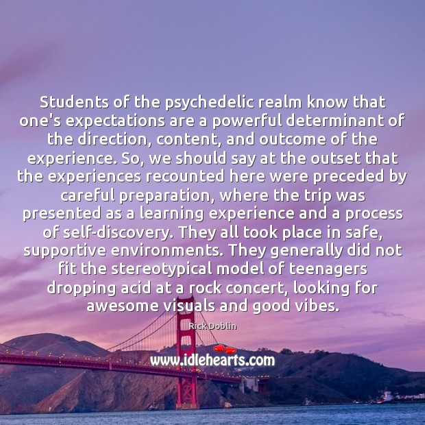 Students of the psychedelic realm know that one’s expectations are a powerful Rick Doblin Picture Quote