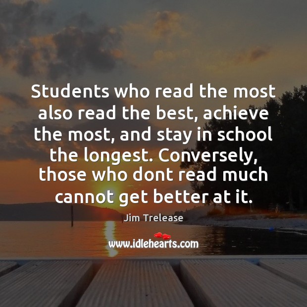 Students who read the most also read the best, achieve the most, Jim Trelease Picture Quote