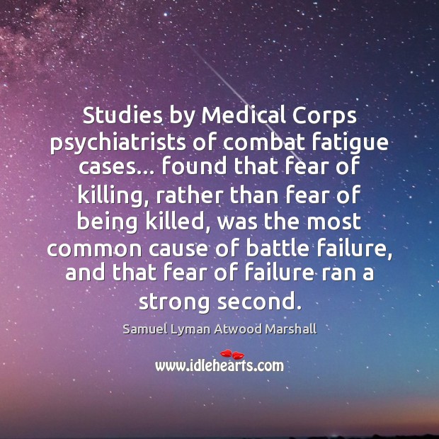 Studies by Medical Corps psychiatrists of combat fatigue cases… found that fear Medical Quotes Image