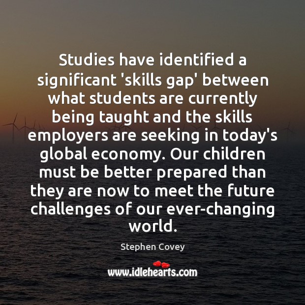 Studies have identified a significant ‘skills gap’ between what students are currently Economy Quotes Image