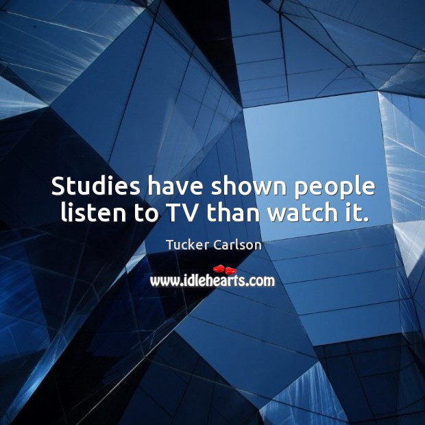 Studies have shown people listen to tv than watch it. Image