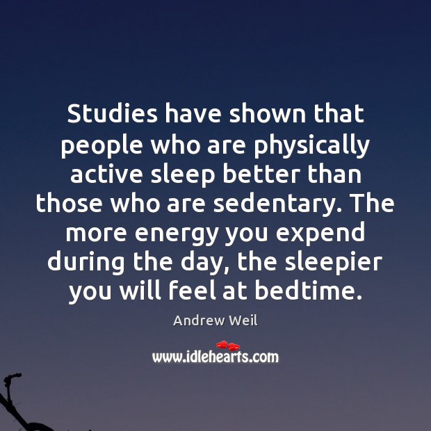 Studies have shown that people who are physically active sleep better than Andrew Weil Picture Quote