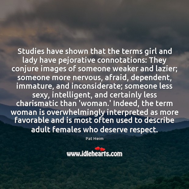 Studies have shown that the terms girl and lady have pejorative connotations: Pat Heim Picture Quote
