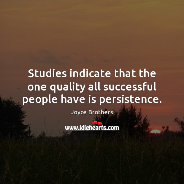 Studies indicate that the one quality all successful people have is persistence. Joyce Brothers Picture Quote