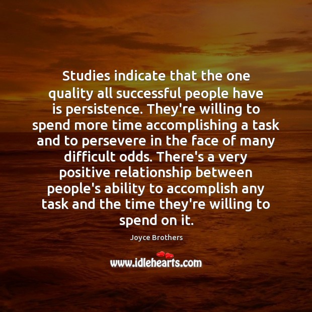 Studies indicate that the one quality all successful people have is persistence. Joyce Brothers Picture Quote