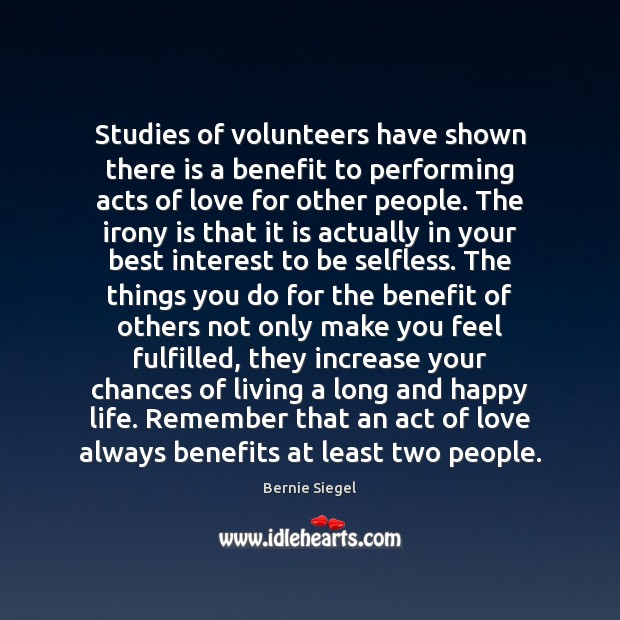 Studies of volunteers have shown there is a benefit to performing acts Bernie Siegel Picture Quote