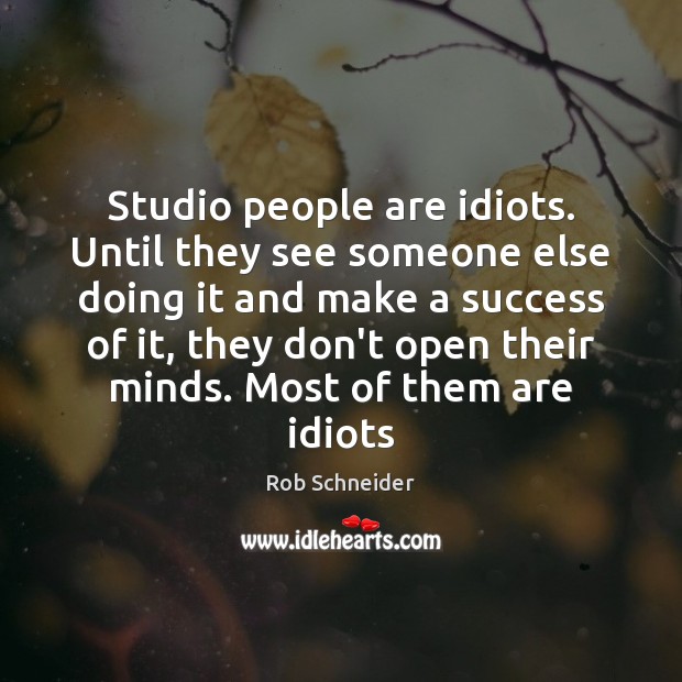 Studio people are idiots. Until they see someone else doing it and Image